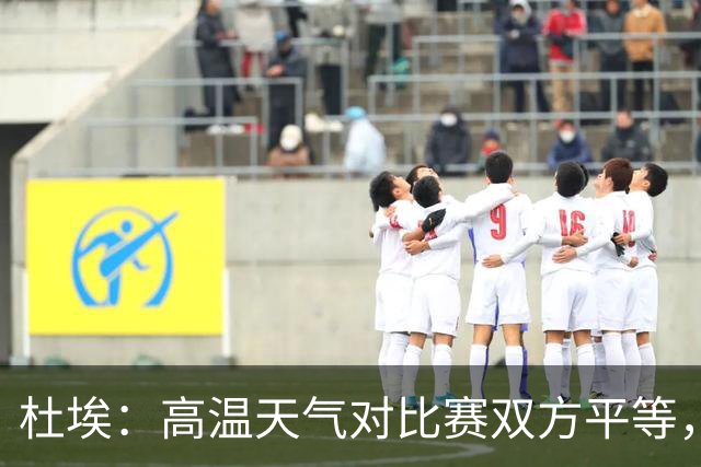 杜埃：高温天气对比赛双方平等，我们随时做好准备努力为团队服务